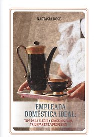 Empleada domestica ideal: tips para elegir y consejos para triunfar en la profesion=Идеальная домработница. Правила безошибочного выбора и секреты усп