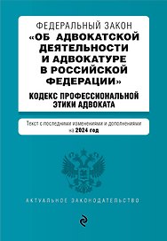 ФЗ "Об адвокатской деятельности и адвокатуре в Российской Федерации". "Кодекс профессиональной этики адвоката". В ред. на 2024 / ФЗ №63-ФЗ