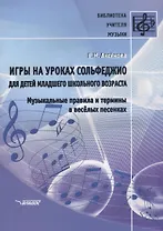 Игры на уроках сольфеджио для детей младшего школьного возраста Музыкальные правила… (мБибУчМ) Аксен