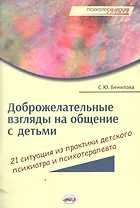 Доброжелат.взгляды на общение с детьми:21 ситуация из практики дет.психиатра и психотерап.