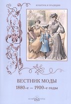 Вестник моды. 1880-е –1900-е годы