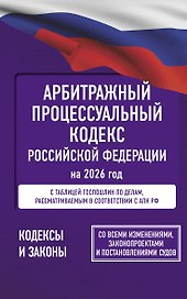 Арбитражный процессуальный кодекс Российской Федерации на 2026 год. Со всеми изменениями, законопроектами и постановлениями судов