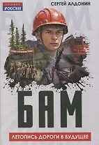 БАМ. Летопись дороги в будущее