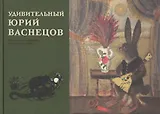 Удивительный Юрий Васнецов. Материалы к биографии великого художника