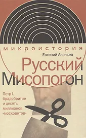 Русский Мисопогон: Петр I, брадобритие и десять миллионов «московитов»