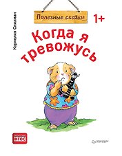 Когда я тревожусь. Полезные сказки (обложка)