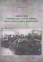 Спецагент спецотдела ОГПУ-НКВД. Назад в будущее и обратно