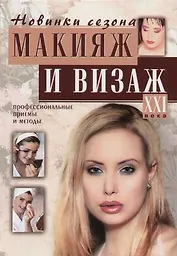 Макияж и визаж ХХI века. Профессиональные приемы и методы