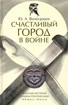 Счастливый город в войне.Военная история Ольвии Понтийской (VI в.до н.э.- IV в.н.э.)