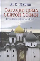 Загадки дома Святой Софии: Церковь Великого Новгорода в X - XVI вв.