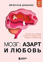 Мозг: азарт и любовь. Почему мы теряем голову от риска, игр, страсти и ревности