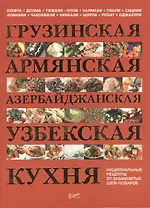 Грузинская армянская азербайджанская узбекская кухня. Национальные рецепты от знаменитых шеф-поваров.