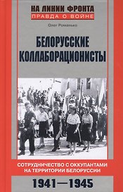 Белорусские коллаборационисты. Сотрудничество с оккупантами на территории Белоруссии. 1941—1945.