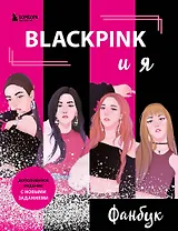 Blackpink и я. Фанбук. Новые задания для истинных поклонников!