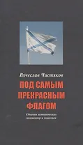 Под самым прекрасным флагом Сборник истор. Миниатюр… (3-е (5 изд)) (СтрРосИст) Чистяков