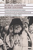 Всецело захвачены целью спасения: слова исповедников веры Ташкентской и Среднеазиатской епархии 1948-1973 годы - 0