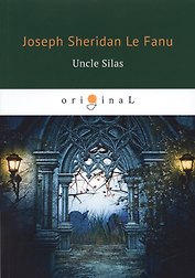 Uncle Silas = Дядюшка Сайлс: на английском языке