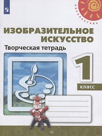Изобразительное искусство. Творческая тетрадь. 1 класс