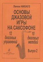 Основы джазовой игры на саксофоне. 12 джазовых упражнений. 10 джазовых мелодий. Выпуск 2
