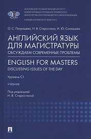 Английский язык для магистратуры: обсуждаем современные проблемы. English for Masters: Discussing Issues of the Day. Уровень С1