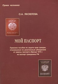 Мой паспорт. Правовое пособие по защите прав граждан, отказавшихся по религиозным убеждениям от замены паспорта образца 1974 г. на паспорт гражданина РФ
