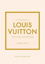 Little Book of Louis Vuitton: The Story of the Iconic Fashion House (Little Books of Fashion, 9)