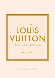 Little Book of Louis Vuitton: The Story of the Iconic Fashion House (Little Books of Fashion, 9)