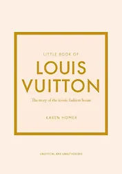 Little Book of Louis Vuitton: The Story of the Iconic Fashion House (Little Books of Fashion, 9)