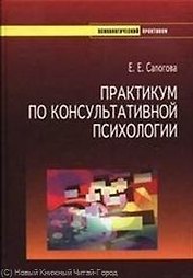 Практикум по консультативной психологии. Учебное пособие для студентов высших учебных заведений направления и специальностей "Психология".