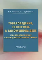 Товароведение, экспертиза в таможенном деле (продовольственные и непродовольственные товары): Практи
