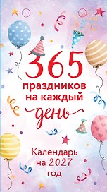 365 праздников на каждый день! Настольный отрывной календарь на 2027 год