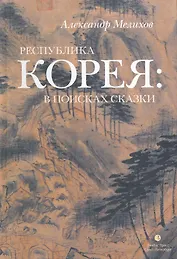 Республика Корея: в поисках сказки. Корейцы в русских зеркалах. Опыт исследования.
