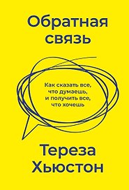 Обратная связь. Как сказать все, что думаешь, и получить все, что хочешь