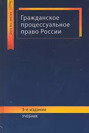 Гражданское процессуальное право России: учебник для студентов вузов, обучающихся по специальности 030501 "Юриспруденция" / (5 изд) (Dura lex, sed lex). Туманова Л., Алексий П. и др. (УчКнига)