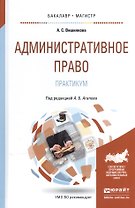 Административное право Практикум Расширенный… Уч. пос. (БакалаврМагистрАК) Вишнякова