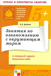 Занятия по ознакомлению с окружающим миром в старшей группе детского сада. Конспекты занятий / (5+) (мягк) (Библиотека программы воспитания и обучения в детском саду). Дыбина О. (Мозаика)