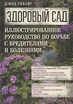 Здоровый сад. Иллюстрированное руководство по борьбе с вредителями и болезнями.
