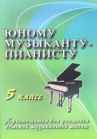 Юному музыканту-пианисту: хрестоматия для учащихся детской музыкальной школы : 5 класс : учебно-методическое пособие