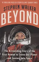 Beyond : The Astonishing Story of the First Human to Leave Our Planet and Journey into Space