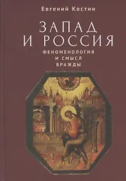 Запад и Россия. Феноменология и смысл вражды. Русская цивилизация и ее культура в основных кодах, смыслах и фигурах