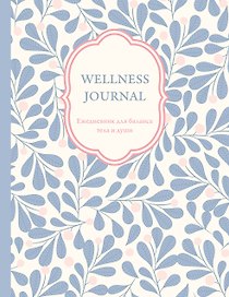 Ежедневник недатированный «Wellness Journal. Ежедневник для баланса тела и души» А5, 72 листа, Эксмо