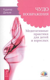 Чудо воображения. Медитативные практики для детей и взрослых