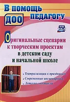 Оригинальные сценарии к творческим проектам в детском саду и начальной школе. Театрализации к праздникам. Современные инсценировки. Детские спектакли