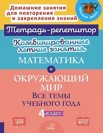 Математика и Окружающий мир. Все темы учебного года. 4 класс. Комбинированные летние занятия