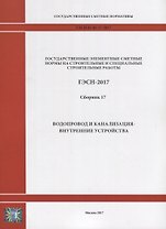 Государственные элементные сметные нормы на строительные и специальные строительные работы. ГЭСН-2017. Сборник 17. Водопровод и канализация - внутренние устройства