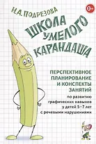 Школа умелого Карандаша. Перспективное планирование и конспекты занятий по развитию графических навыков у детей 5-7 лет с речевыми нарушениями