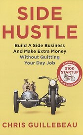 Side Hustle: Build a Side Business and Make Extra Money Without Quitting Your Day Job