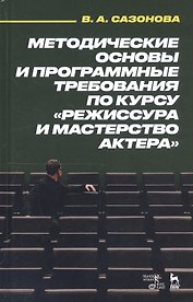 Методические основы и программные требования по курсу «Режиссура и мастерство актера». Учебное пособие