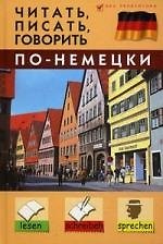 Читать, писать, говорить по-немецки / Изд. 3-е, стер.