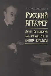 Русский Агасфер: Аким Волынский как мыслитель и критик культуры